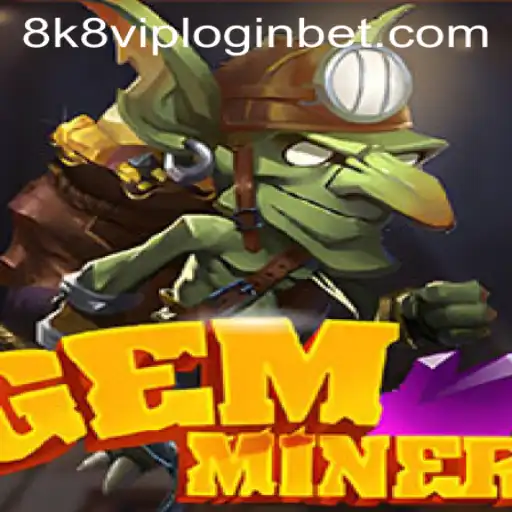 Discover the Thrilling World of GemMiner and the Exciting Features of 8k8 VIP Login